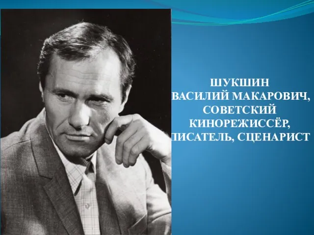 ШУКШИН ВАСИЛИЙ МАКАРОВИЧ, СОВЕТСКИЙ КИНОРЕЖИССЁР, ПИСАТЕЛЬ, СЦЕНАРИСТ