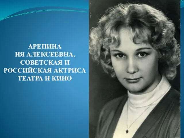 АРЕПИНА ИЯ АЛЕКСЕЕВНА, СОВЕТСКАЯ И РОССИЙСКАЯ АКТРИСА ТЕАТРА И КИНО