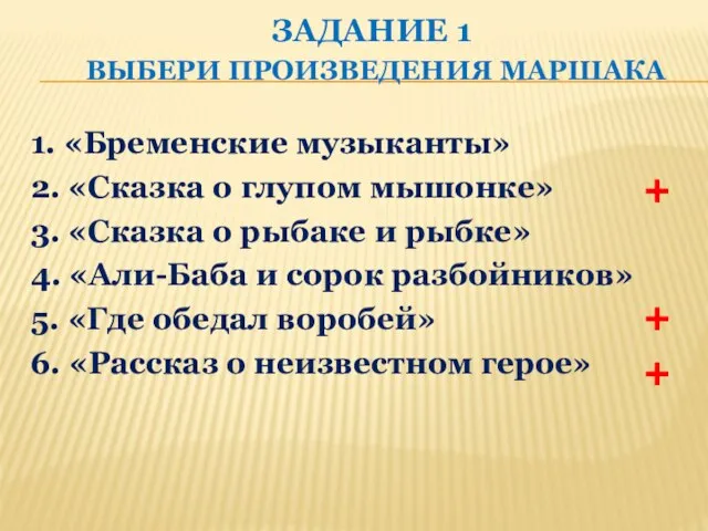 ЗАДАНИЕ 1 ВЫБЕРИ ПРОИЗВЕДЕНИЯ МАРШАКА 1. «Бременские музыканты» 2. «Сказка о глупом