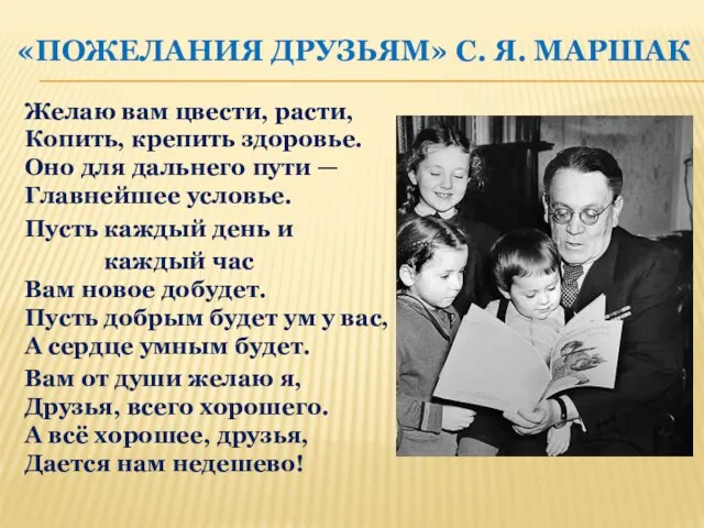 «ПОЖЕЛАНИЯ ДРУЗЬЯМ» С. Я. МАРШАК Желаю вам цвести, расти, Копить, крепить здоровье.