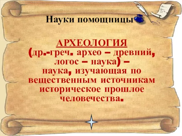 Науки помощницы АРХЕОЛОГИЯ (др.-греч. архео – древний, логос – наука) – наука,