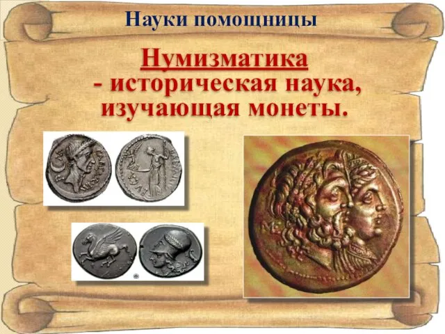 Науки помощницы Нумизматика - историческая наука, изучающая монеты.