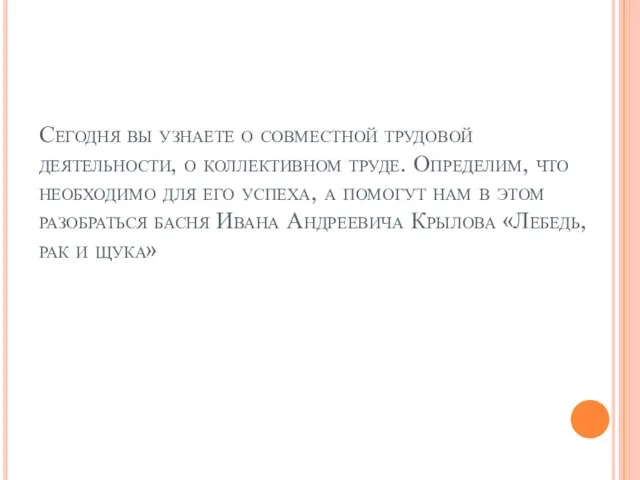 Сегодня вы узнаете о совместной трудовой деятельности, о коллективном труде. Определим, что