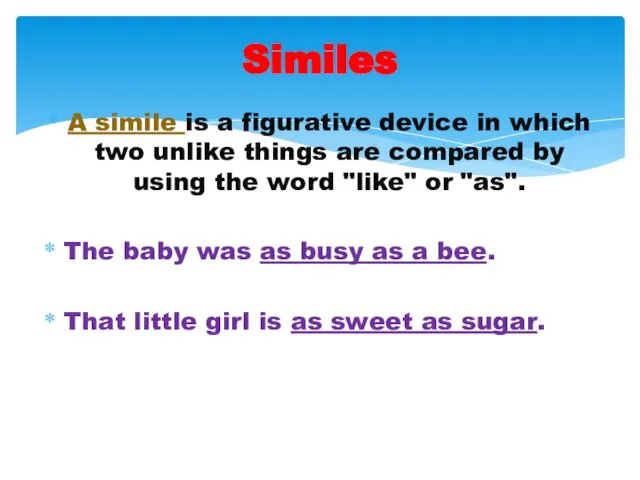 A simile is a figurative device in which two unlike things are