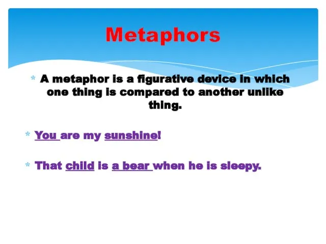 A metaphor is a figurative device in which one thing is compared