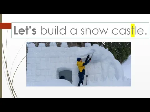 Let’s build a snow castle.