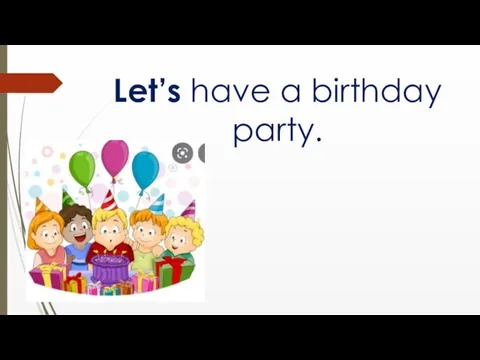 Let’s have a birthday party.