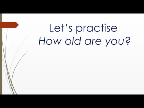 Let’s practise How old are you?