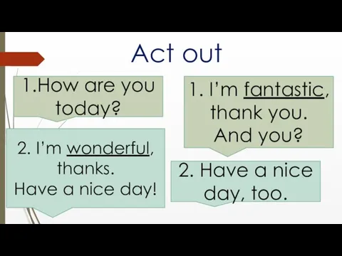 Act out 1.How are you today? 1. I’m fantastic, thank you. And