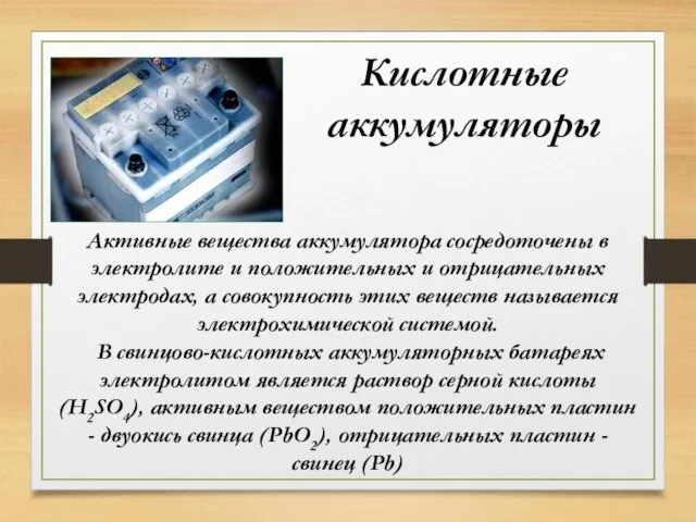 Кислотные аккумуляторы Активные вещества аккумулятора сосредоточены в электролите и положительных и отрицательных