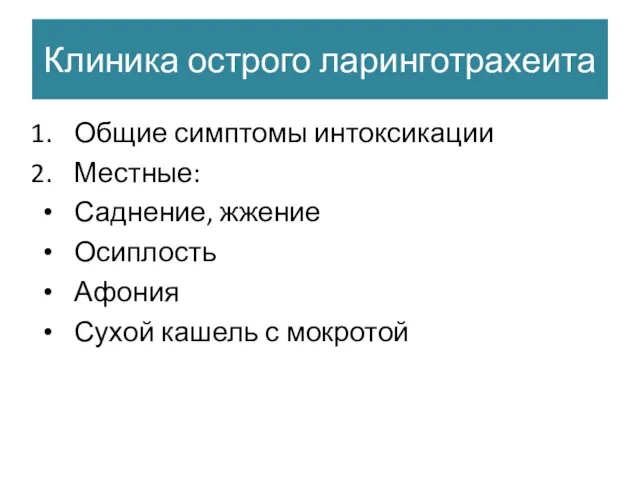 Клиника острого ларинготрахеита Общие симптомы интоксикации Местные: Саднение, жжение Осиплость Афония Сухой кашель с мокротой