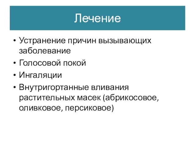 Лечение Устранение причин вызывающих заболевание Голосовой покой Ингаляции Внутригортанные вливания растительных масек (абрикосовое, оливковое, персиковое)