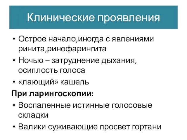 Клинические проявления Острое начало,иногда с явлениями ринита,ринофарингита Ночью – затруднение дыхания, осиплость