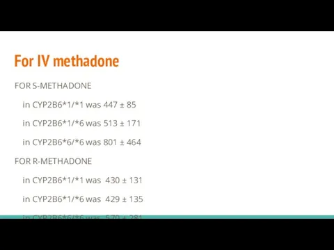 For IV methadone FOR S-METHADONE in CYP2B6*1/*1 was 447 ± 85 in