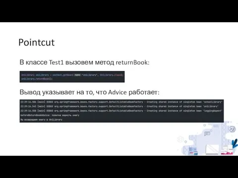 Pointcut В классе Test1 вызовем метод returnBook: Вывод указывает на то, что Advice работает: