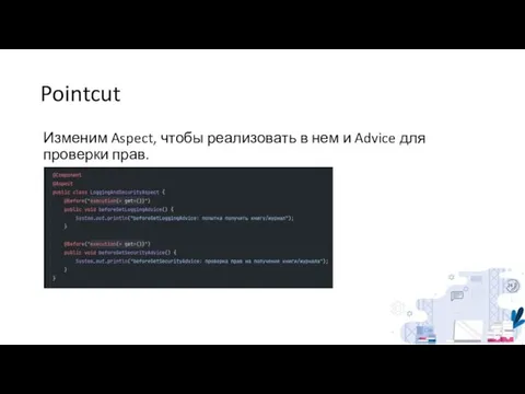 Pointcut Изменим Aspect, чтобы реализовать в нем и Advice для проверки прав.