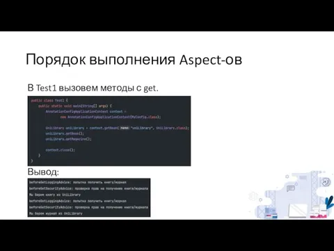 Порядок выполнения Aspect-ов В Test1 вызовем методы с get. Вывод: