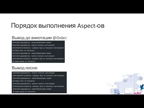 Порядок выполнения Aspect-ов Вывод до аннотации @Order: Вывод после: