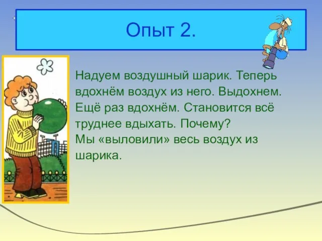 Опыт 2. Надуем воздушный шарик. Теперь вдохнём воздух из него. Выдохнем. Ещё