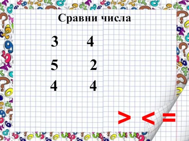 Сравни числа > = 4 5 2 4 4