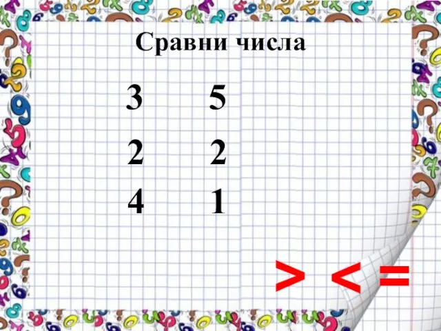 Сравни числа > = 5 2 2 4 1