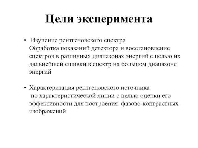 Цели эксперимента Изучение рентгеновского спектра Обработка показаний детектора и восстановление спектров в