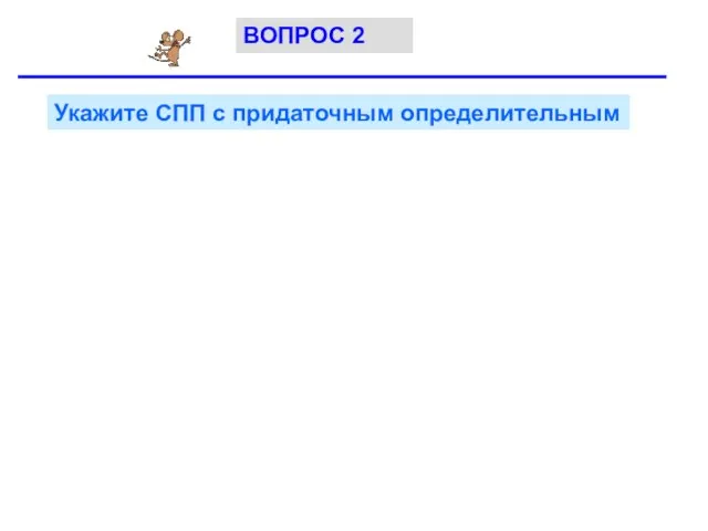Укажите СПП с придаточным определительным ВОПРОС 2