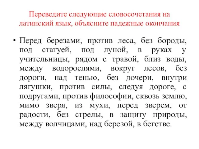 Переведите следующие словосочетания на латинский язык, объясните падежные окончания Перед березами, против