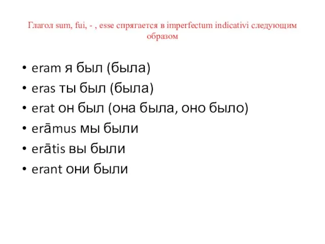 Глагол sum, fui, - , esse спрягается в imperfectum indicativi следующим образом