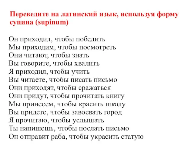 Переведите на латинский язык, используя форму супина (supinum) Он приходил, чтобы победить