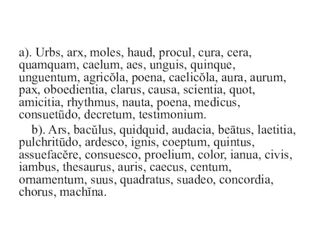 a). Urbs, arx, moles, haud, procul, cura, cera, quamquam, caelum, aes, unguis,