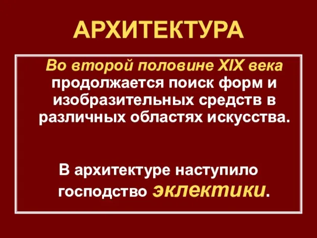 АРХИТЕКТУРА Во второй половине ХIХ века продолжается поиск форм и изобразительных средств