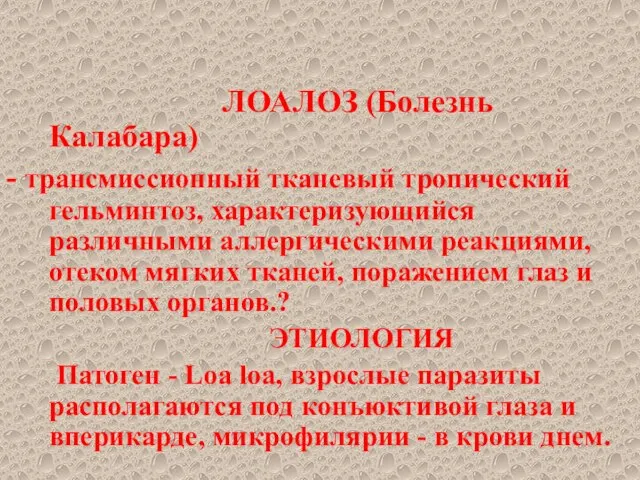 ЛОАЛОЗ (Болезнь Калабара) - трансмиссионный тканевый тропический гельминтоз, характеризующийся различными аллергическими реакциями,