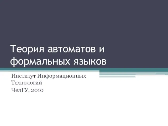 Теория автоматов и формальных языков Институт Информационных Технологий ЧелГУ, 2010