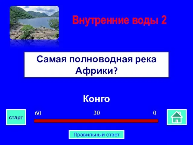 Конго Самая полноводная река Африки? Внутренние воды 2 0 30 60 старт Правильный ответ