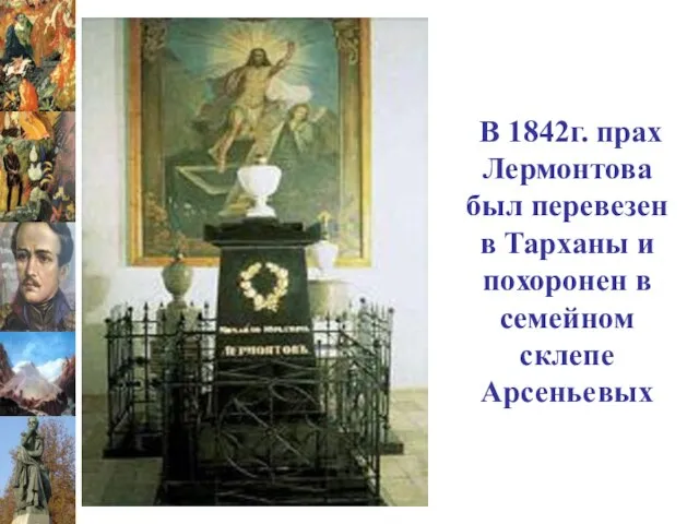 В 1842г. прах Лермонтова был перевезен в Тарханы и похоронен в семейном склепе Арсеньевых
