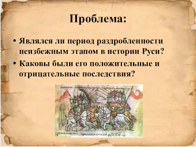 Проблема: Являлся ли период раздробленности неизбежным этапом в истории Руси? Каковы были