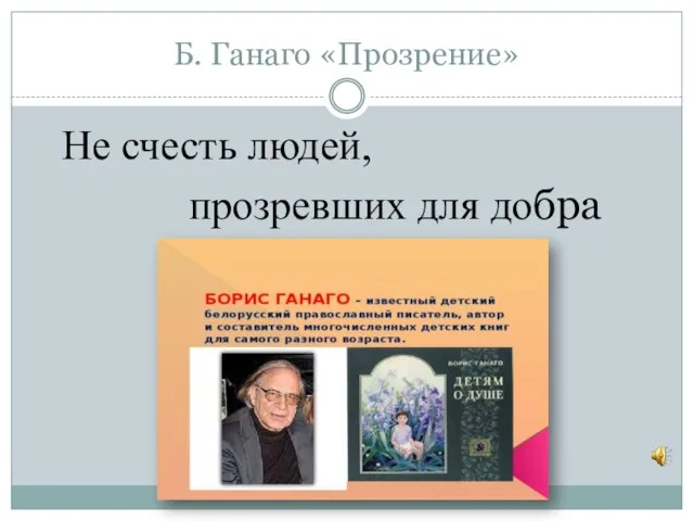 Б. Ганаго «Прозрение» Не счесть людей, прозревших для добра