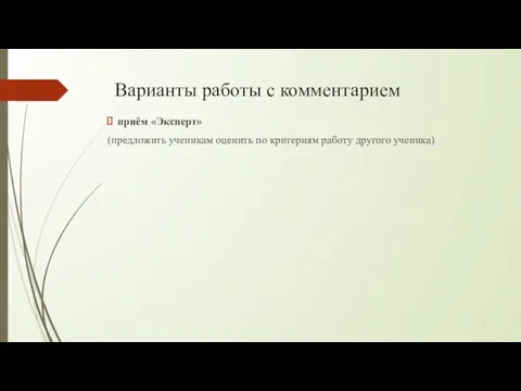 Варианты работы с комментарием приём «Эксперт» (предложить ученикам оценить по критериям работу другого ученика)