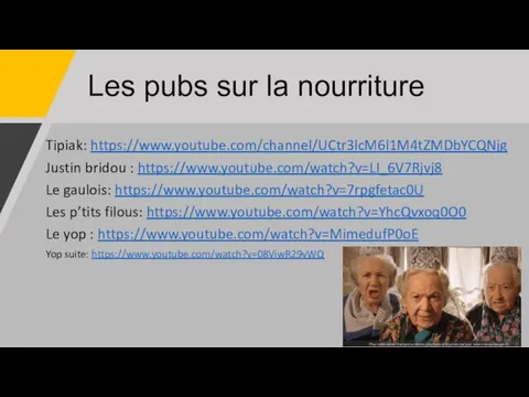 Les pubs sur la nourriture Tipiak: https://www.youtube.com/channel/UCtr3lcM6l1M4tZMDbYCQNjg Justin bridou : https://www.youtube.com/watch?v=LI_6V7Rjvj8 Le