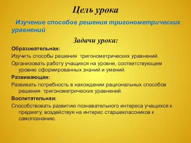 Задачи урока: Образовательная: Изучить способы решения тригонометрических уравнений. Организовать работу учащихся на