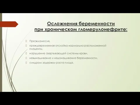 Осложнения беременности при хроническом гломерулонефрите: Преэклампсия, преждевременная отслойка нормально расположенной плаценты, нарушение