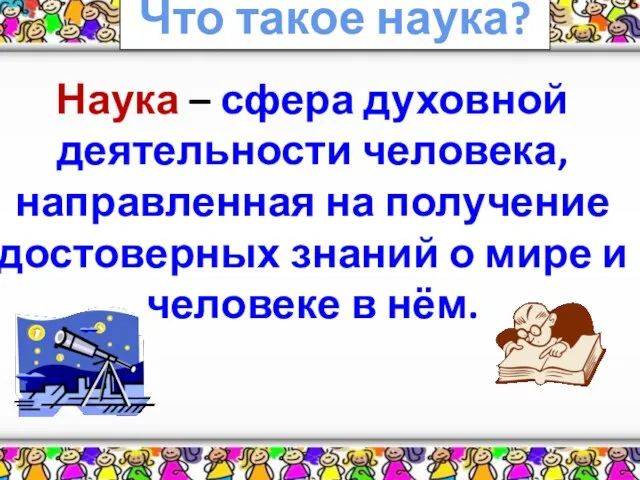 * Что такое наука? Наука – сфера духовной деятельности человека, направленная на