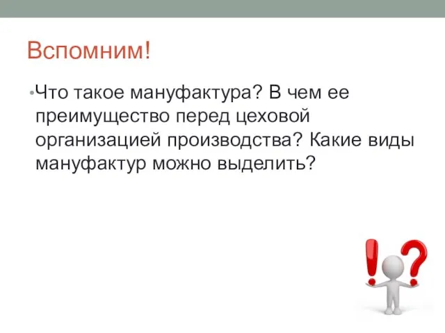 Вспомним! Что такое мануфактура? В чем ее преимущество перед цеховой организацией производства?