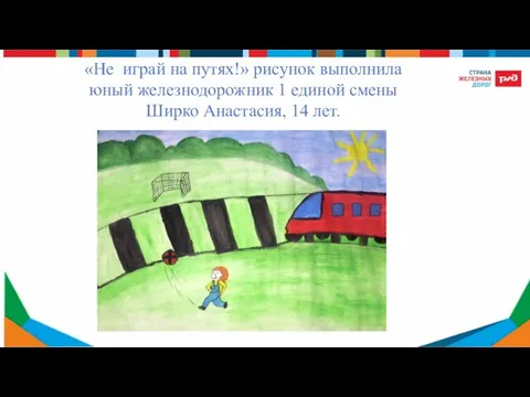 «Не играй на путях!» рисунок выполнила юный железнодорожник 1 единой смены Ширко Анастасия, 14 лет.