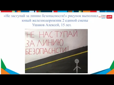 «Не заступай за линию безопасности!» рисунок выполнил юный железнодорожник 2 единой смены Ушаков Алексей, 15 лет.