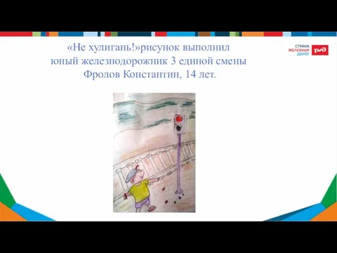 «Не хулигань!»рисунок выполнил юный железнодорожник 3 единой смены Фролов Константин, 14 лет.