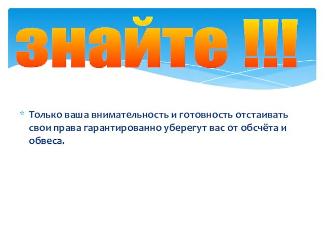 Только ваша внимательность и готовность отстаивать свои права гарантированно уберегут вас от