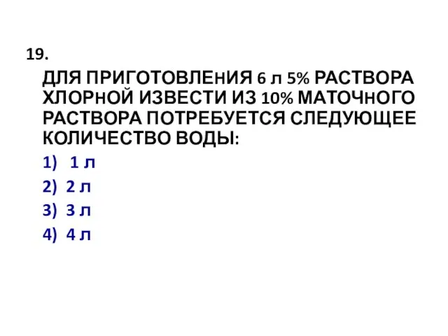 19. ДЛЯ ПРИГОТОВЛЕHИЯ 6 л 5% РАСТВОРА ХЛОРHОЙ ИЗВЕСТИ ИЗ 10% МАТОЧHОГО