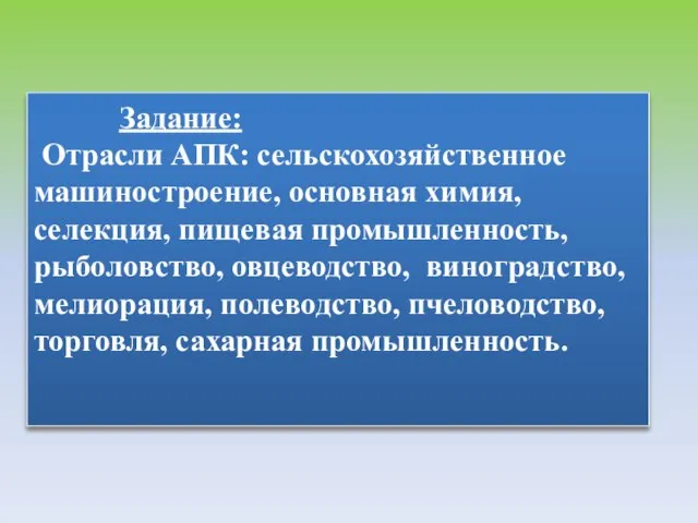 Задание: Отрасли АПК: сельскохозяйственное машиностроение, основная химия, селекция, пищевая промышленность, рыболовство, овцеводство,